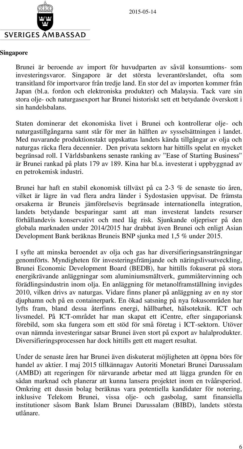 Tack vare sin stora olje- och naturgasexport har Brunei historiskt sett ett betydande överskott i sin handelsbalans.