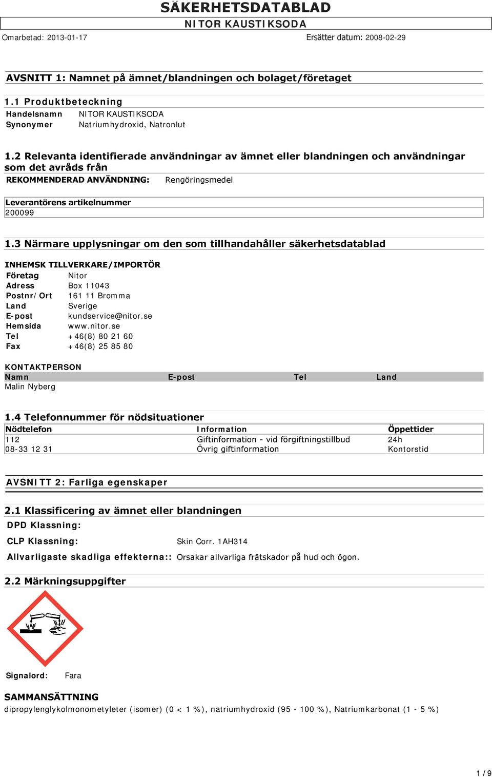 3 Närmare upplysningar om den som tillhandahåller säkerhetsdatablad INHEMSK TILLVERKARE/IMPORTÖR Företag Nitor Adress Box 11043 Postnr/Ort 161 11 Bromma Land Sverige E-post kundservice@nitor.