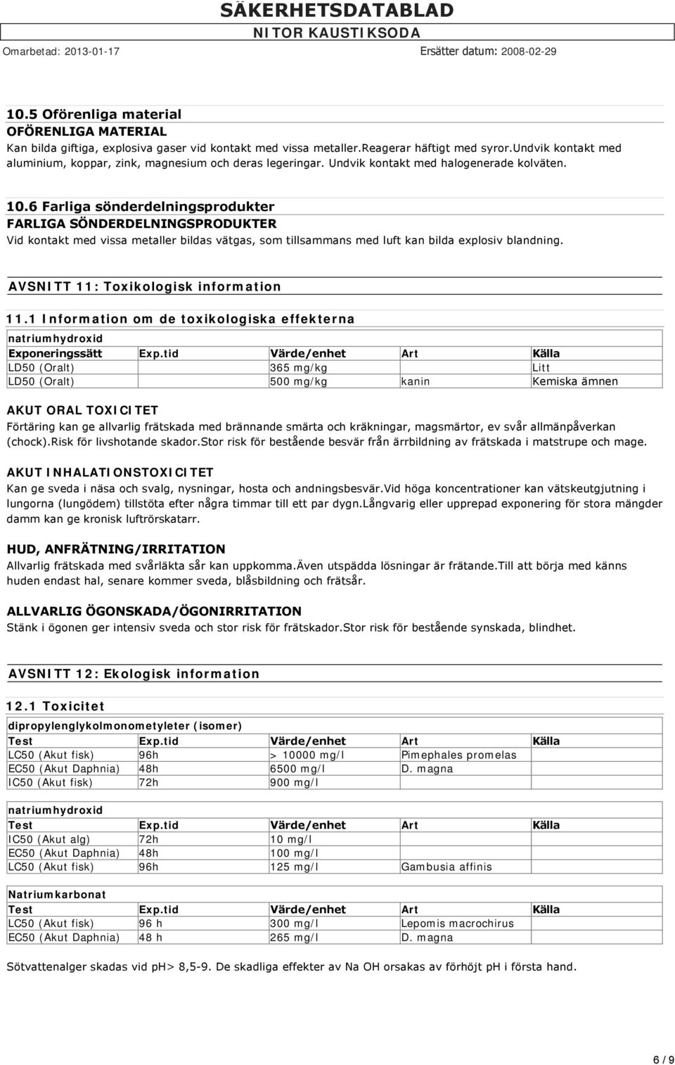 6 Farliga sönderdelningsprodukter FARLIGA SÖNDERDELNINGSPRODUKTER Vid kontakt med vissa metaller bildas vätgas, som tillsammans med luft kan bilda explosiv blandning.