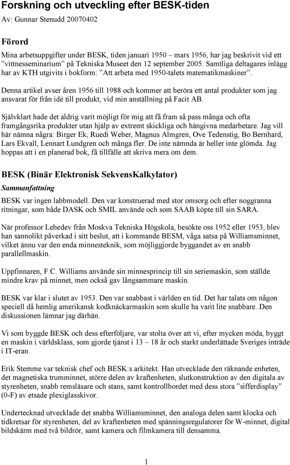 Denna artikel avser åren 1956 till 1988 och kommer att beröra ett antal produkter som jag ansvarat för från idé till produkt, vid min anställning på Facit AB.