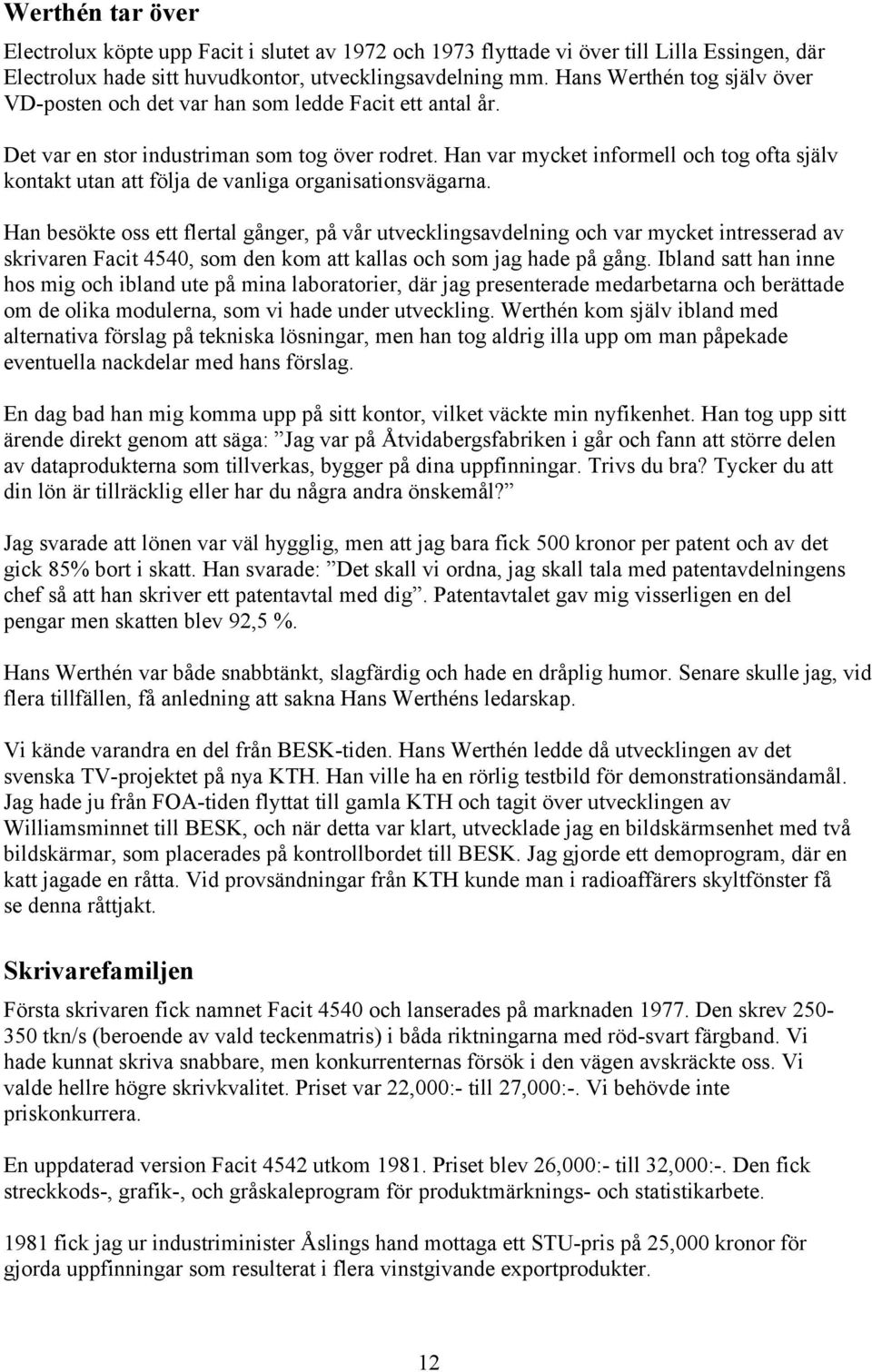 Han var mycket informell och tog ofta själv kontakt utan att följa de vanliga organisationsvägarna.