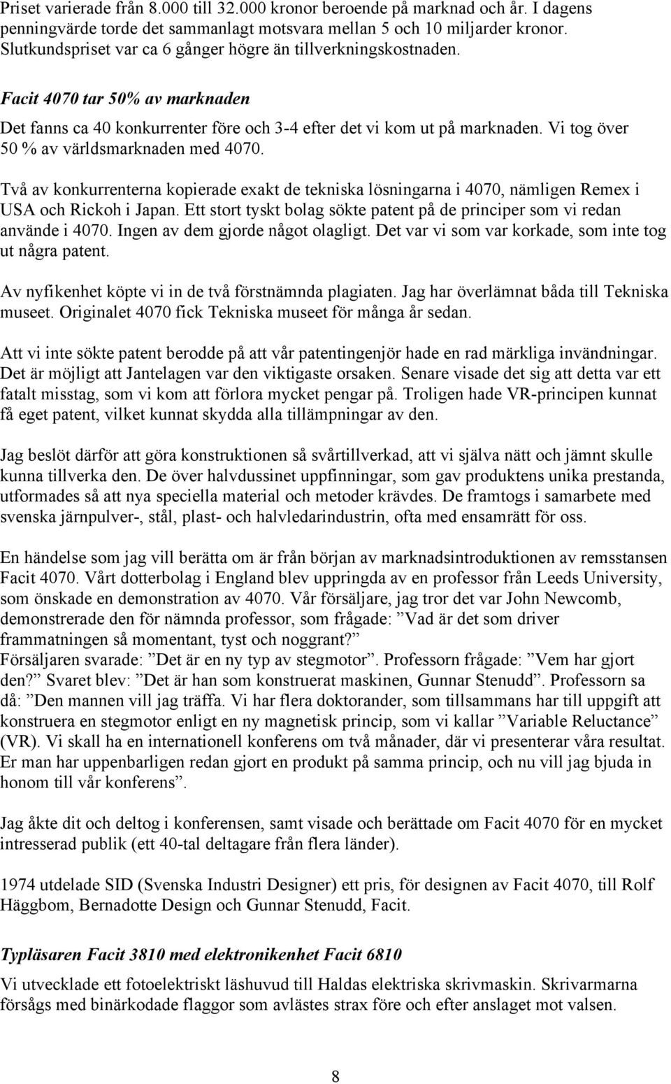 Vi tog över 50 % av världsmarknaden med 4070. Två av konkurrenterna kopierade exakt de tekniska lösningarna i 4070, nämligen Remex i USA och Rickoh i Japan.