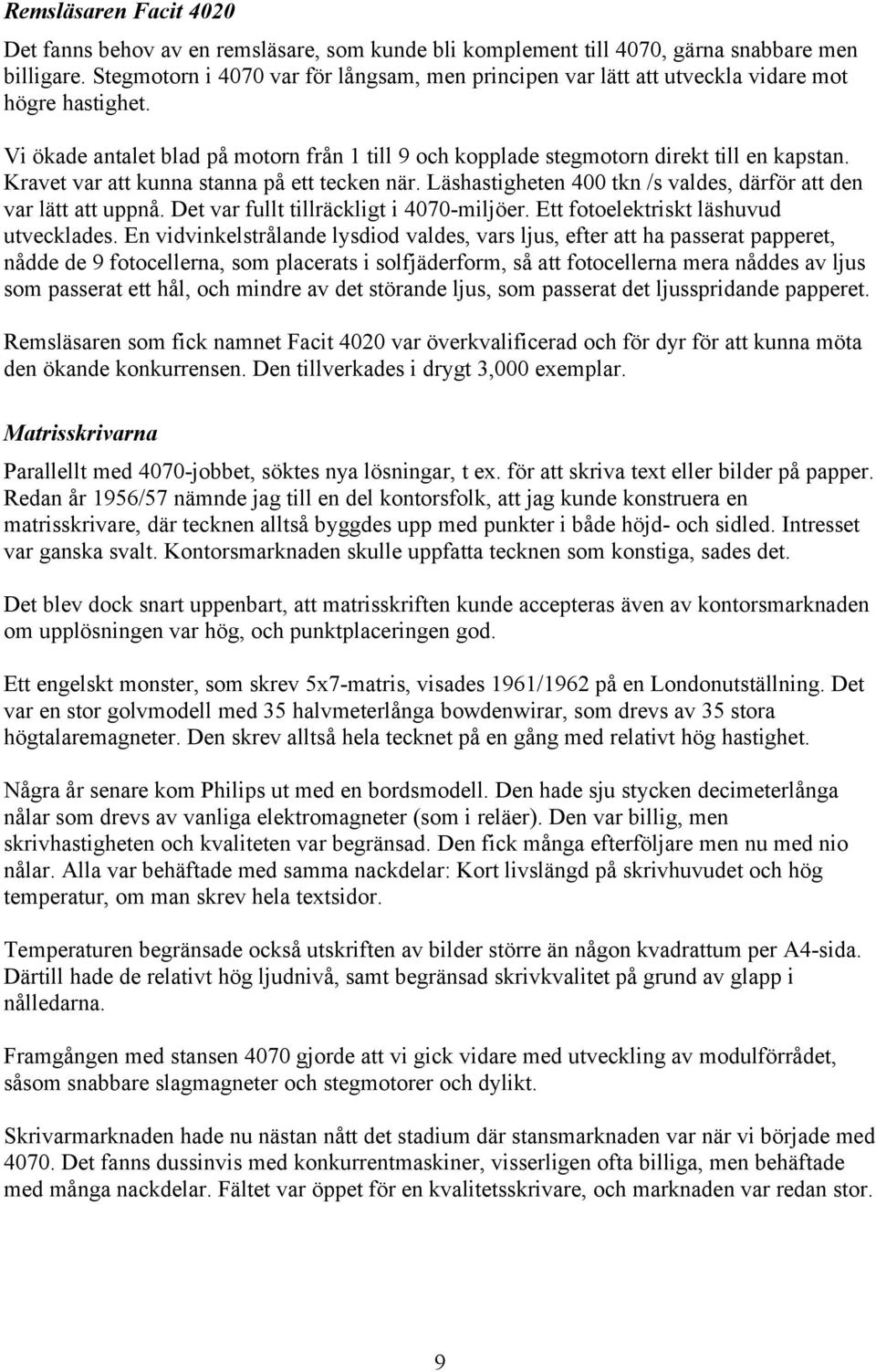 Kravet var att kunna stanna på ett tecken när. Läshastigheten 400 tkn /s valdes, därför att den var lätt att uppnå. Det var fullt tillräckligt i 4070-miljöer. Ett fotoelektriskt läshuvud utvecklades.