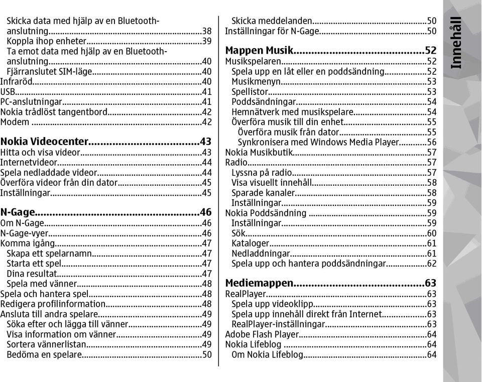 ..45 N-Gage...46 Om N-Gage...46 N-Gage-vyer...46 Komma igång...47 Skapa ett spelarnamn...47 Starta ett spel...47 Dina resultat...47 Spela med vänner...48 Spela och hantera spel.