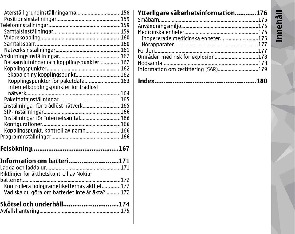 ..163 Internetkopplingspunkter för trådlöst nätverk...164 Paketdatainställningar...165 Inställningar för trådlöst nätverk...165 SIP-inställningar...166 Inställningar för Internetsamtal.