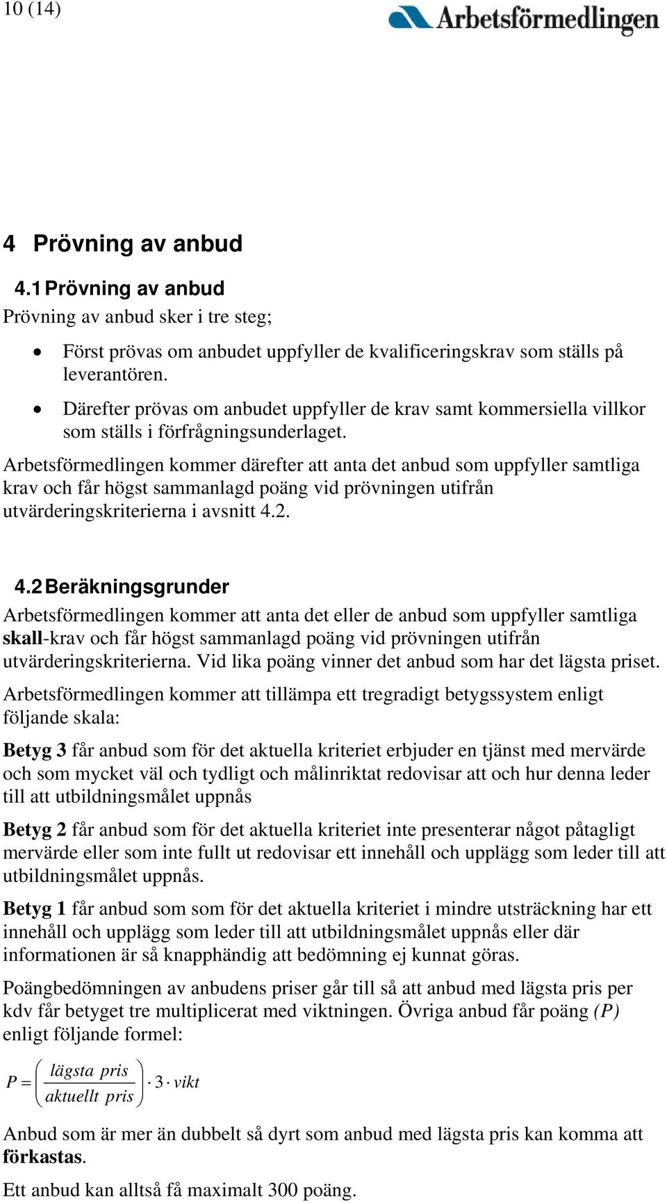 Arbetsförmedlingen kommer därefter att anta det anbud som uppfyller samtliga krav och får högst sammanlagd poäng vid prövningen utifrån utvärderingskriterierna i avsnitt 4.