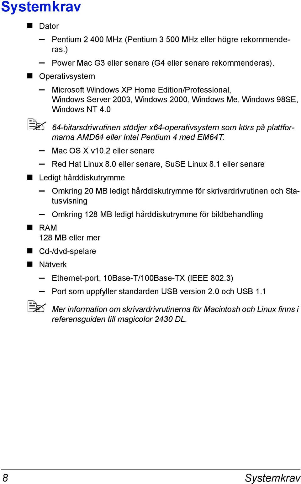 0 64-bitarsdrivrutinen stödjer x64-operativsystem som körs på plattformarna AMD64 eller Intel Pentium 4 med EM64T. Mac OS X v10.2 eller senare Red Hat Linux 8.0 eller senare, SuSE Linux 8.