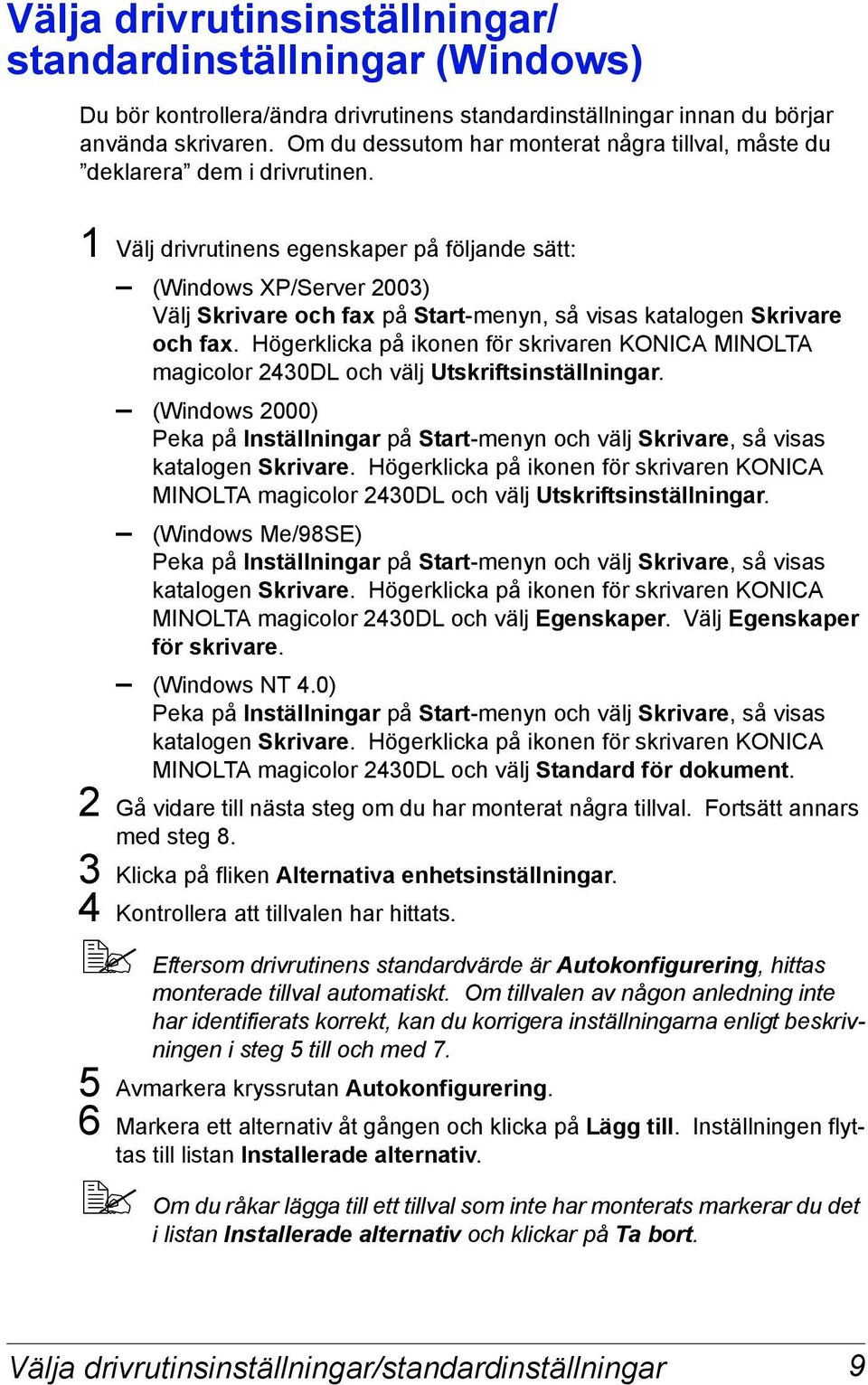 1 Välj drivrutinens egenskaper på följande sätt: (Windows XP/Server 2003) Välj Skrivare och fax på Start-menyn, så visas katalogen Skrivare och fax.