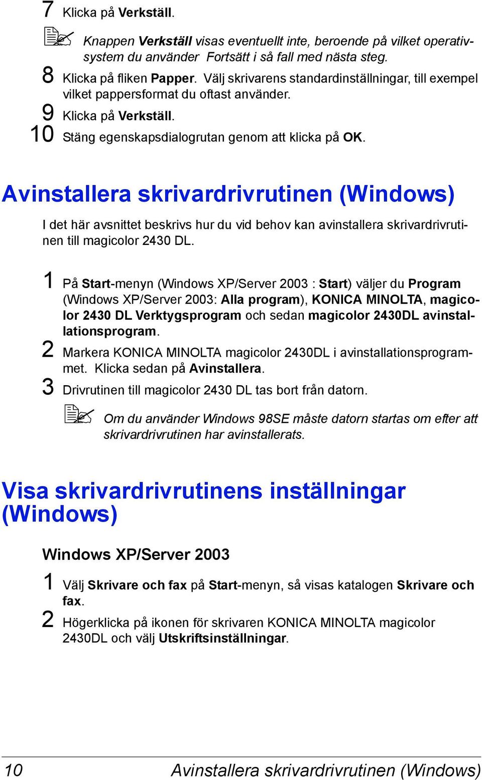 Avinstallera skrivardrivrutinen (Windows) I det här avsnittet beskrivs hur du vid behov kan avinstallera skrivardrivrutinen till magicolor 2430 DL.