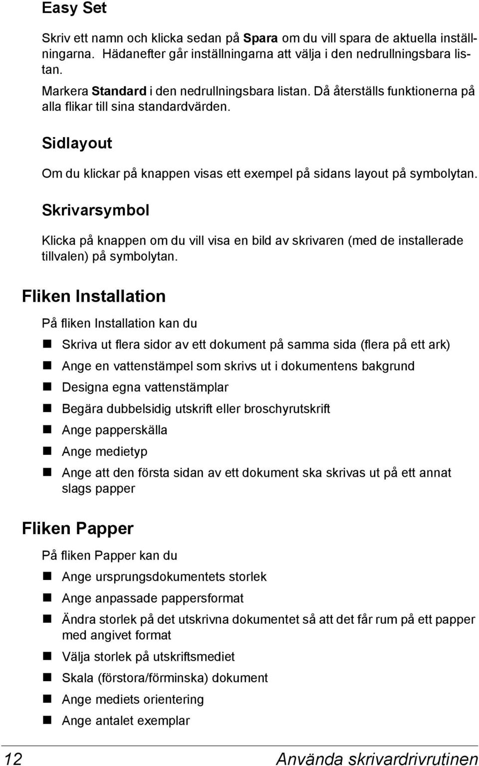 Skrivarsymbol Klicka på knappen om du vill visa en bild av skrivaren (med de installerade tillvalen) på symbolytan.