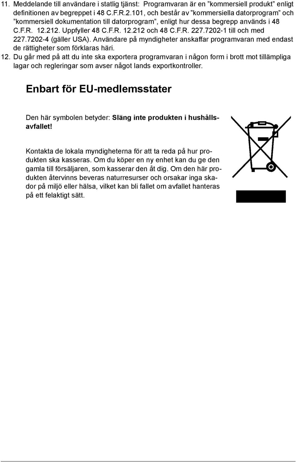 7202-1 till och med 227.7202-4 (gäller USA). Användare på myndigheter anskaffar programvaran med endast de rättigheter som förklaras häri. 12.