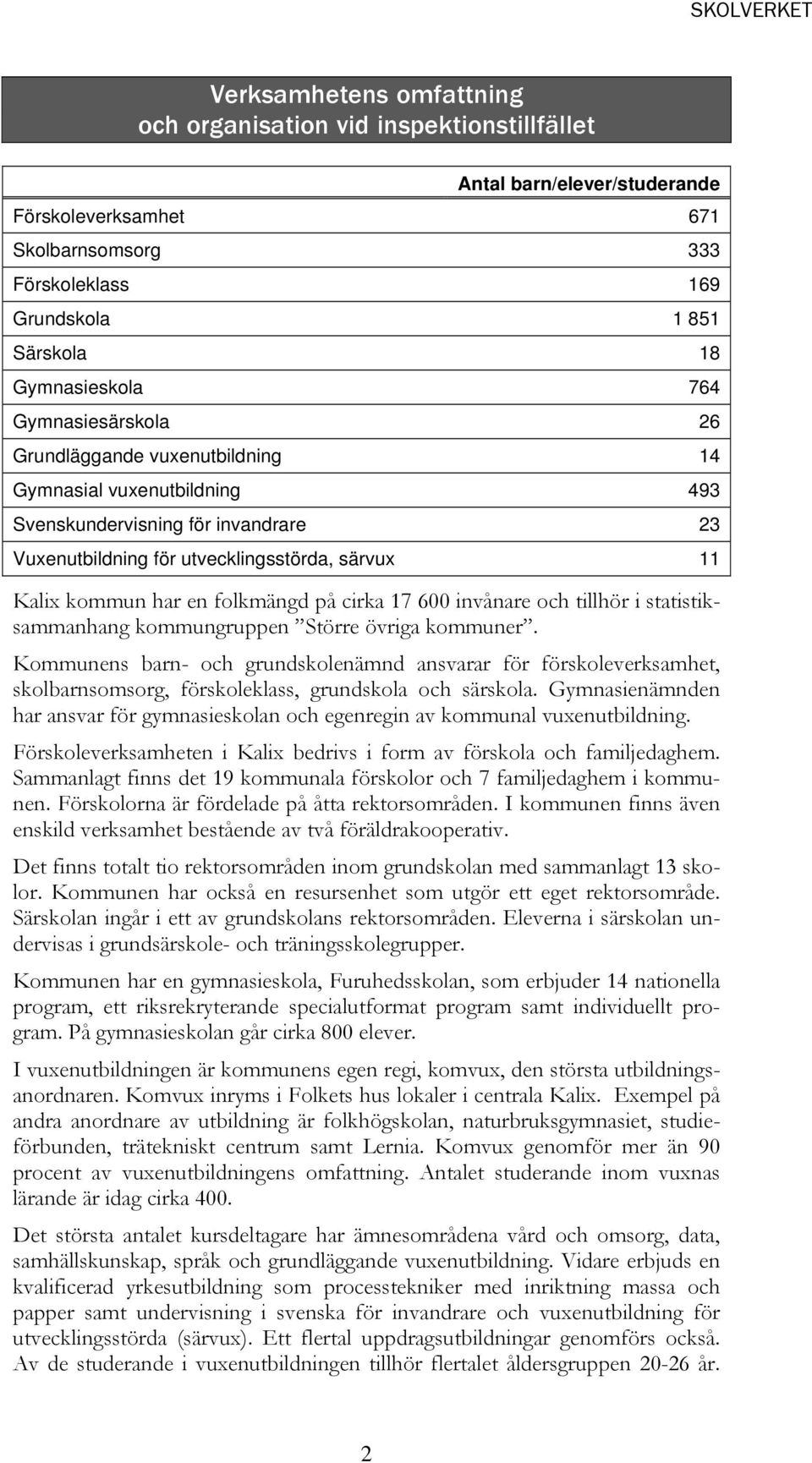 har en folkmängd på cirka 17 600 invånare och tillhör i statistiksammanhang kommungruppen Större övriga kommuner.