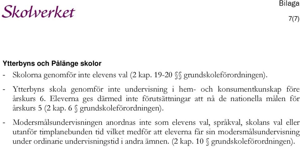 Eleverna ges därmed inte förutsättningar att nå de nationella målen för årskurs 5 (2 kap. 6 grundskoleförordningen).