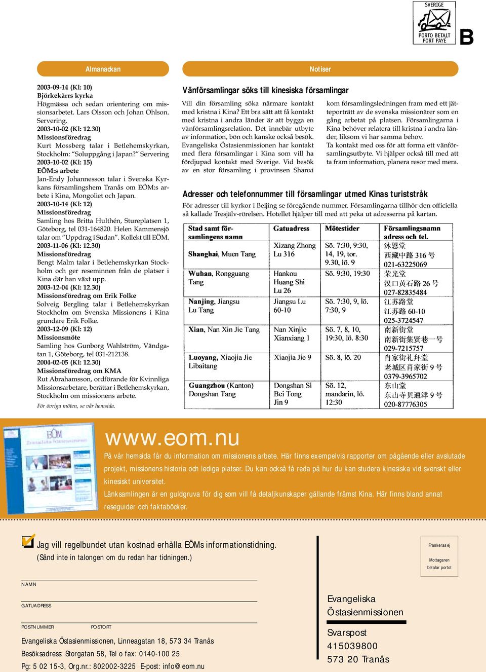 Servering 2003-10-02 (Kl: 15) EÖM:s arbete Jan-Endy Johannesson talar i Svenska Kyrkans församlingshem Tranås om EÖM:s arbete i Kina, Mongoliet och Japan.