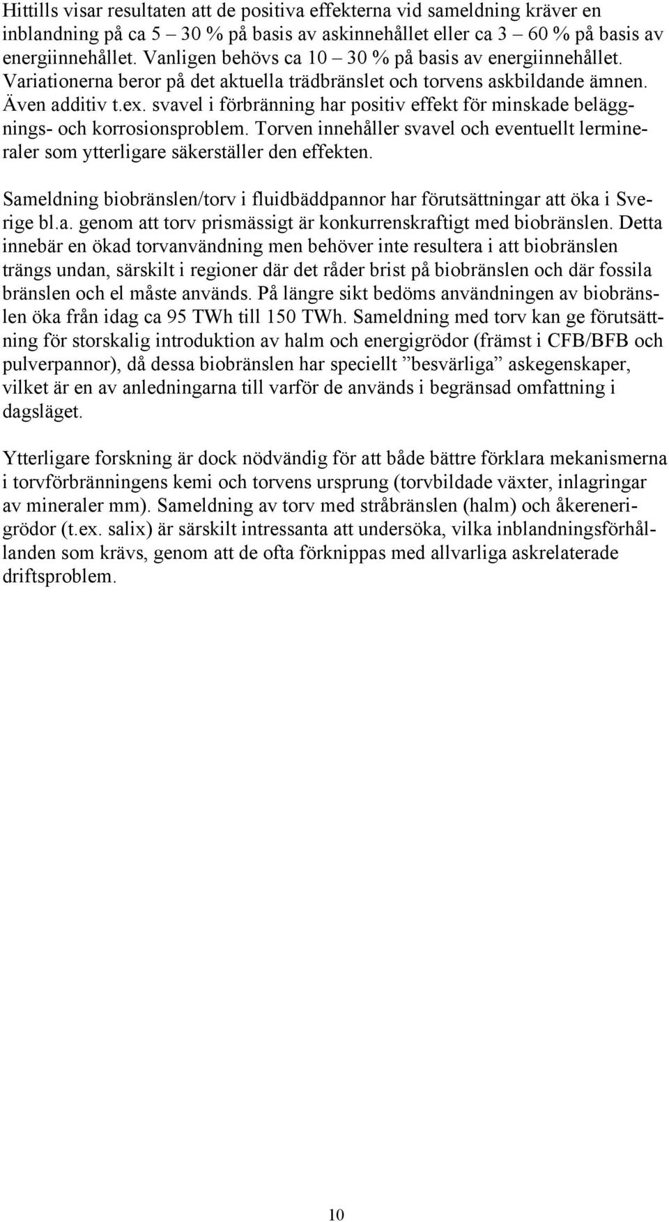 svavel i förbränning har positiv effekt för minskade beläggnings- och korrosionsproblem. Torven innehåller svavel och eventuellt lermineraler som ytterligare säkerställer den effekten.