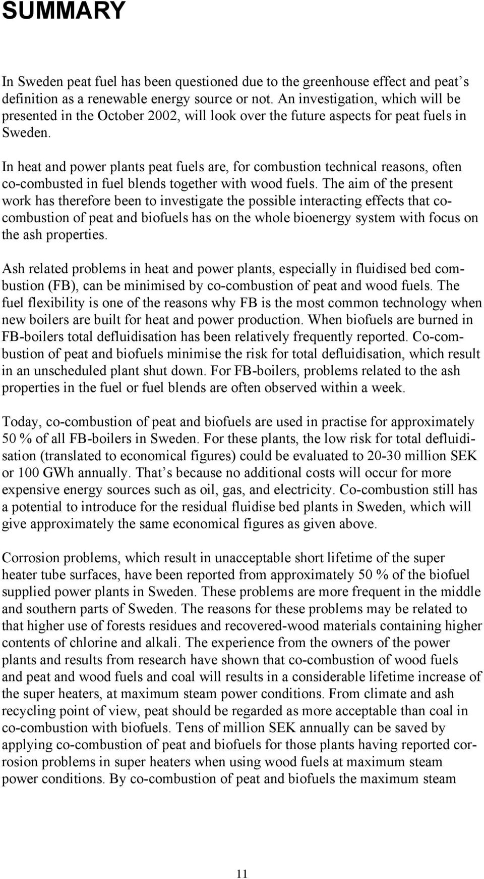 In heat and power plants peat fuels are, for combustion technical reasons, often co-combusted in fuel blends together with wood fuels.