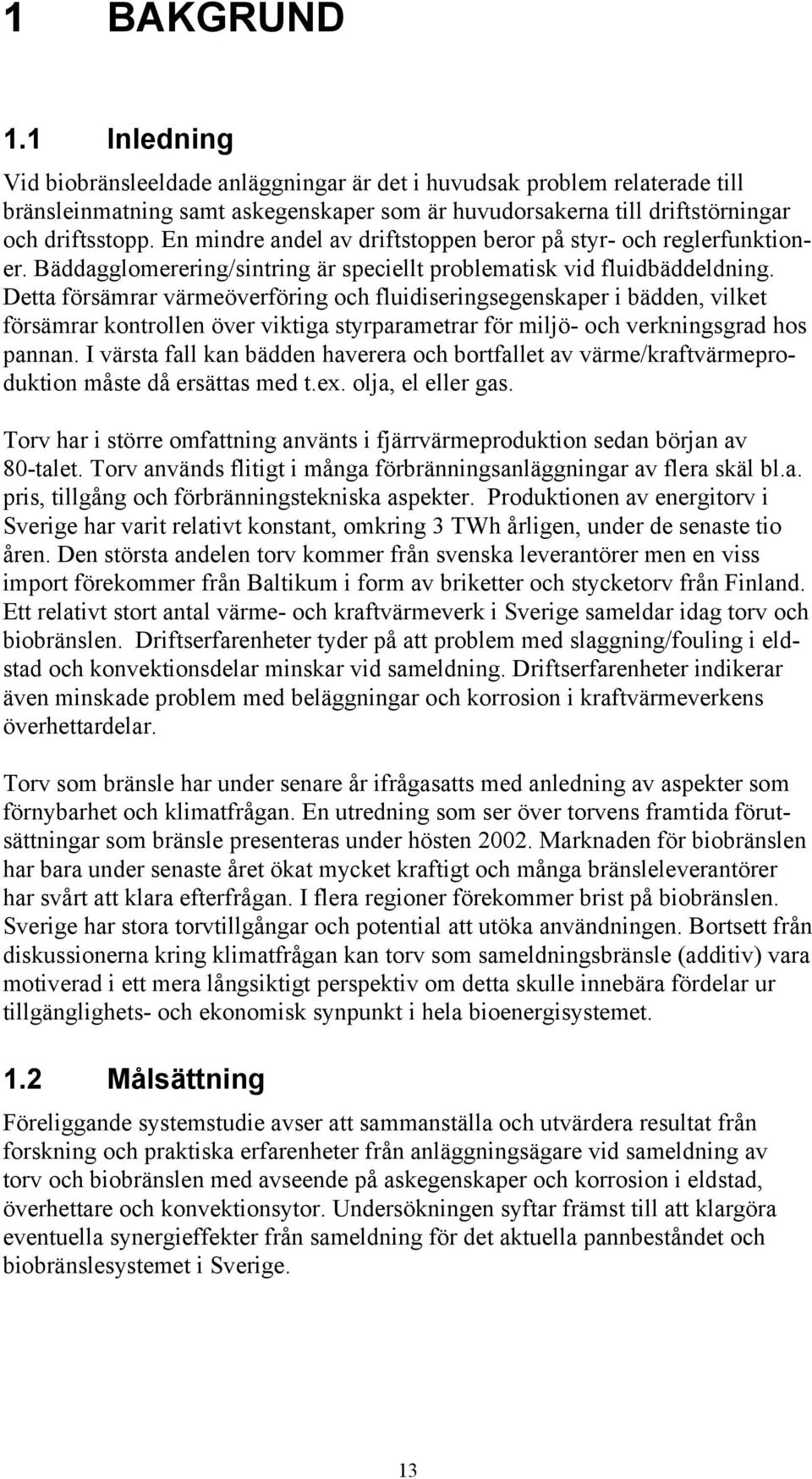 Detta försämrar värmeöverföring och fluidiseringsegenskaper i bädden, vilket försämrar kontrollen över viktiga styrparametrar för miljö- och verkningsgrad hos pannan.