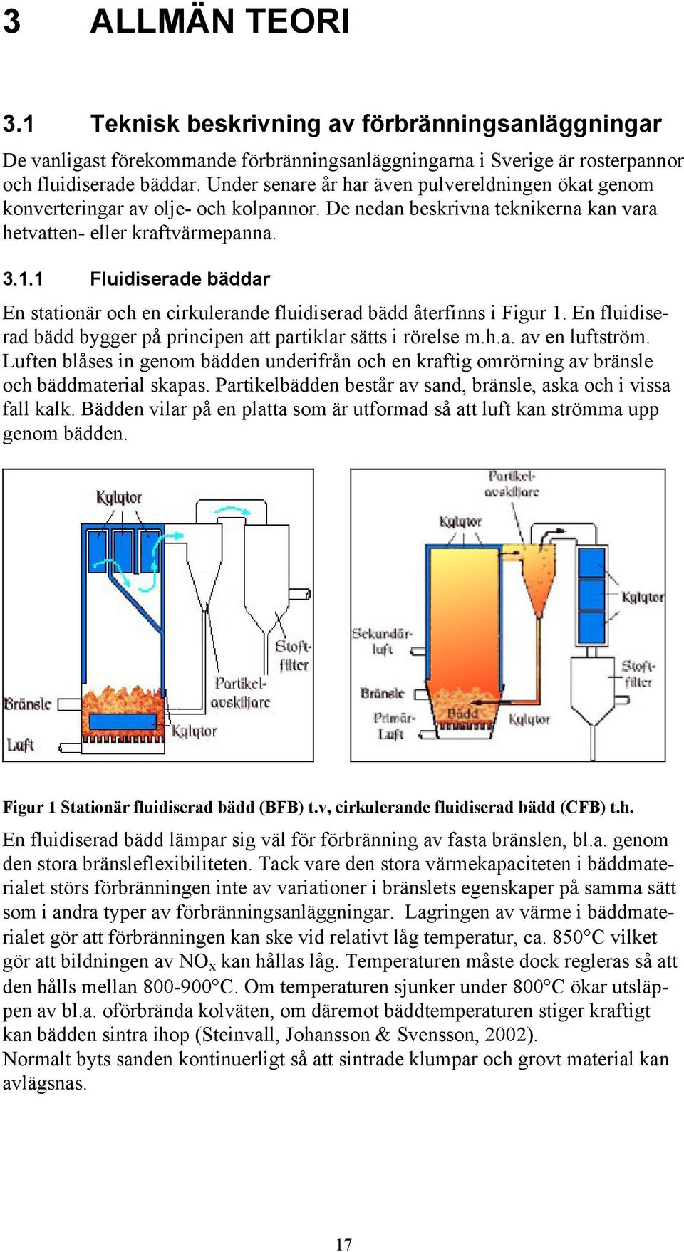 1 Fluidiserade bäddar En stationär och en cirkulerande fluidiserad bädd återfinns i Figur 1. En fluidiserad bädd bygger på principen att partiklar sätts i rörelse m.h.a. av en luftström.