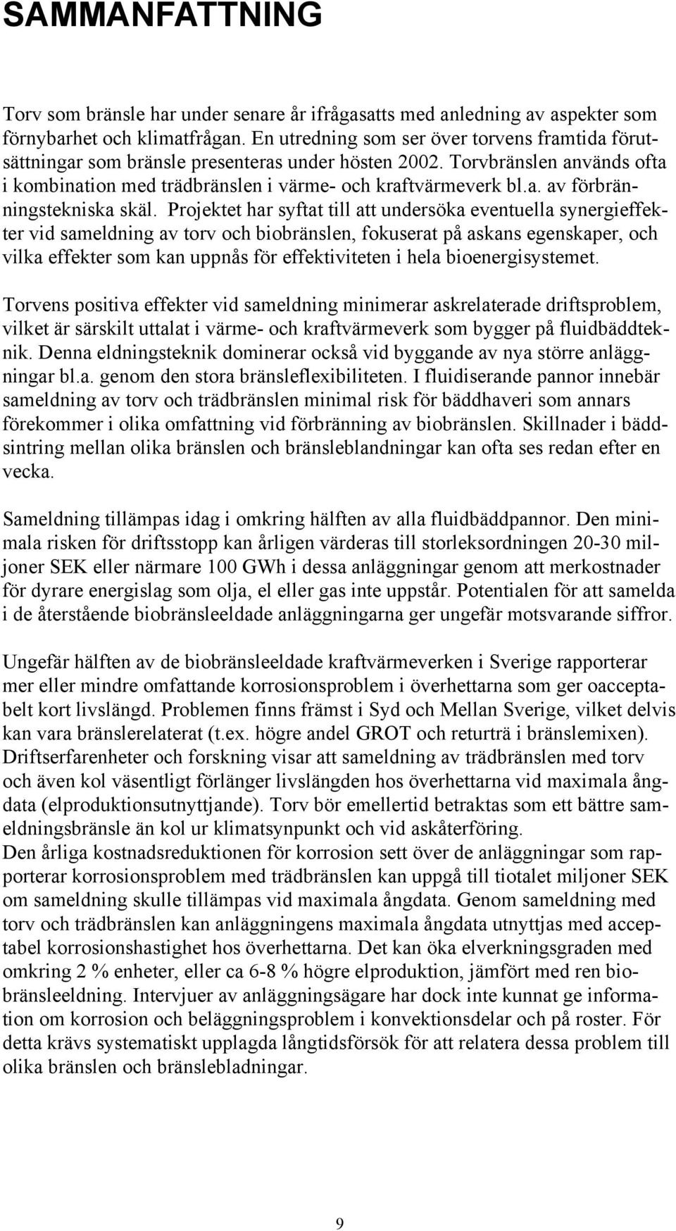 Projektet har syftat till att undersöka eventuella synergieffekter vid sameldning av torv och biobränslen, fokuserat på askans egenskaper, och vilka effekter som kan uppnås för effektiviteten i hela