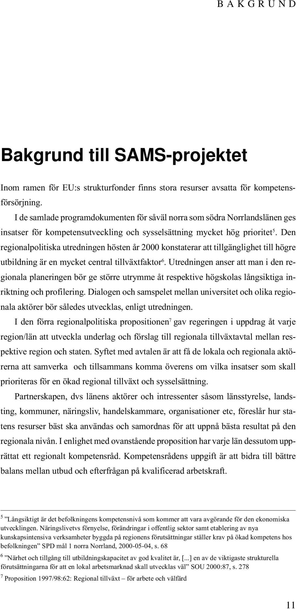 Den regionalpolitiska utredningen hösten år 2000 konstaterar att tillgänglighet till högre utbildning är en mycket central tillväxtfaktor 6.