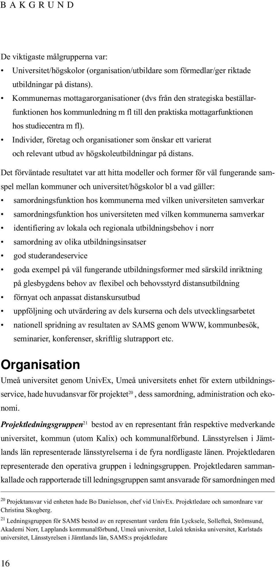 Individer, företag och organisationer som önskar ett varierat och relevant utbud av högskoleutbildningar på distans.