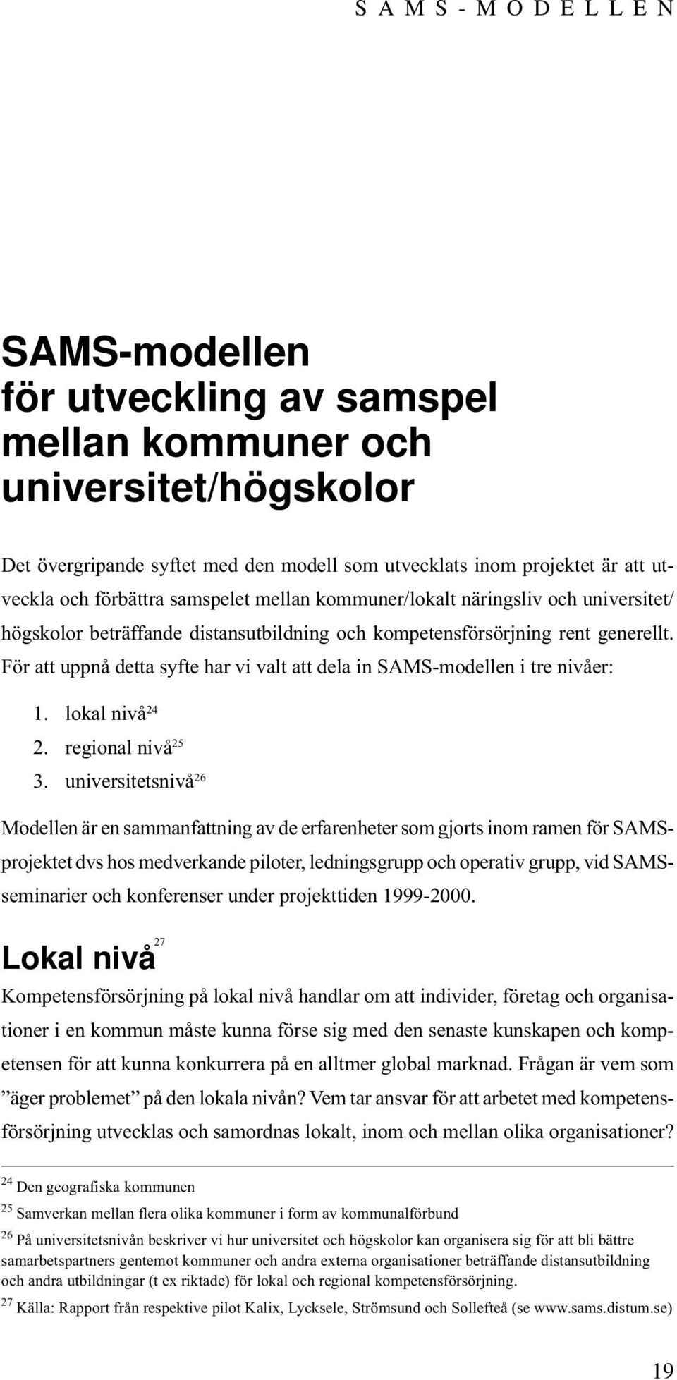 För att uppnå detta syfte har vi valt att dela in SAMS-modellen i tre nivåer: 1. lokal nivå 24 2. regional nivå 25 3.