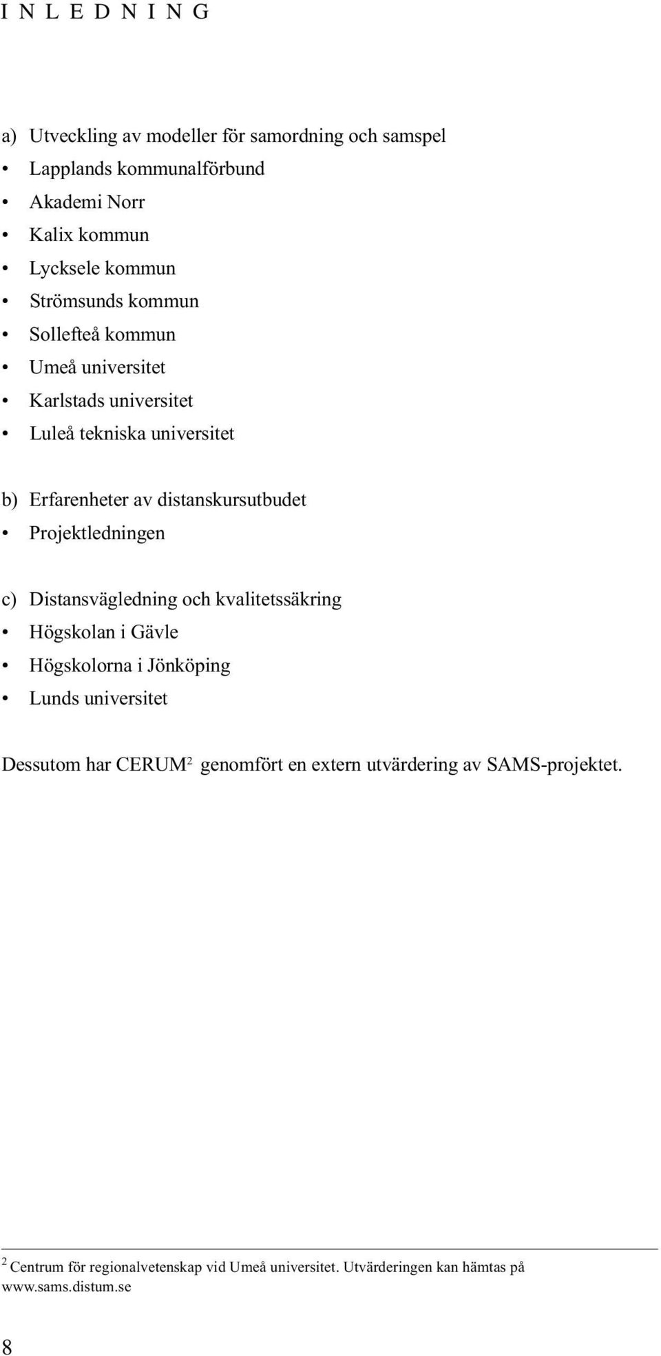 Projektledningen c) Distansvägledning och kvalitetssäkring Högskolan i Gävle Högskolorna i Jönköping Lunds universitet Dessutom har CERUM 2