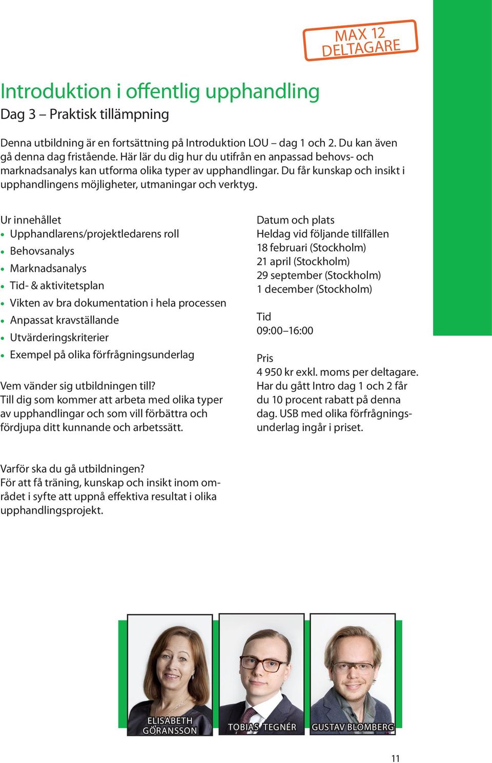 Ur innehållet Upphandlarens/projektledarens roll Behovsanalys Marknadsanalys Tid- & aktivitetsplan Vikten av bra dokumentation i hela processen Anpassat kravställande Utvärderingskriterier Exempel på