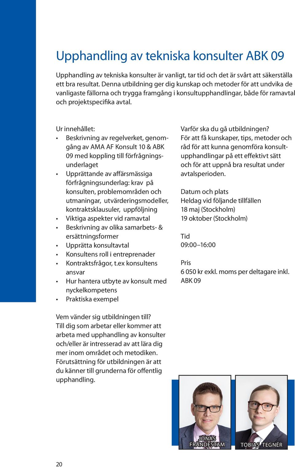 Ur innehållet: Beskrivning av regelverket, genomgång av AMA AF Konsult 10 & ABK 09 med koppling till förfrågningsunderlaget Upprättande av affärsmässiga förfrågningsunderlag: krav på konsulten,