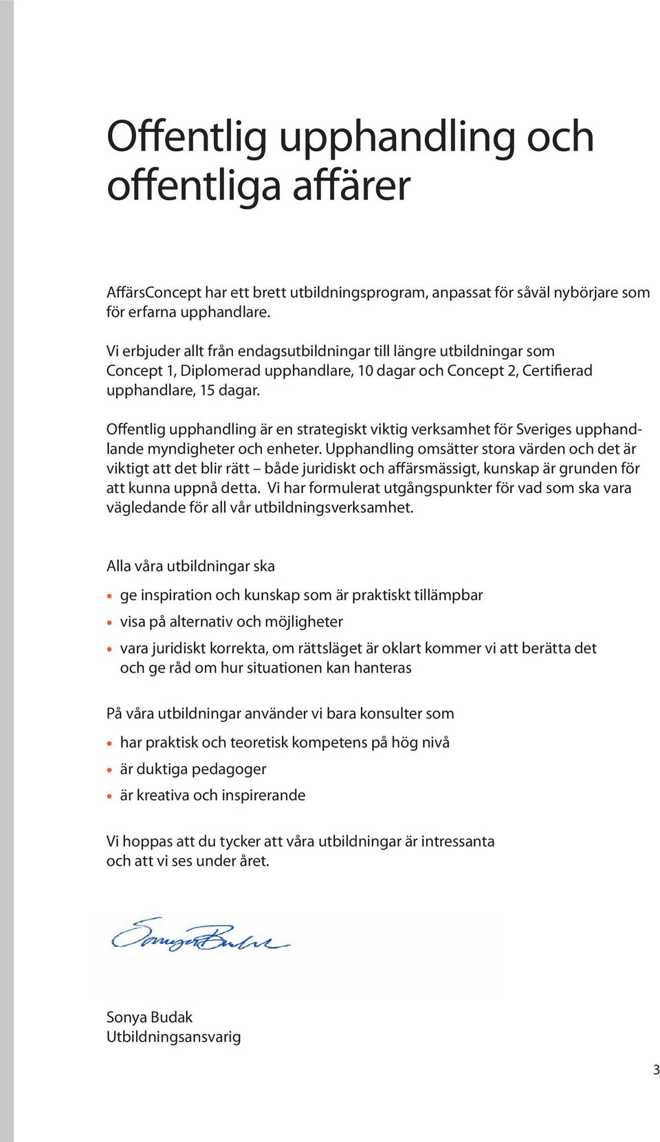 Offentlig upphandling är en strategiskt viktig verksamhet för Sveriges upphandlande myndigheter och enheter.