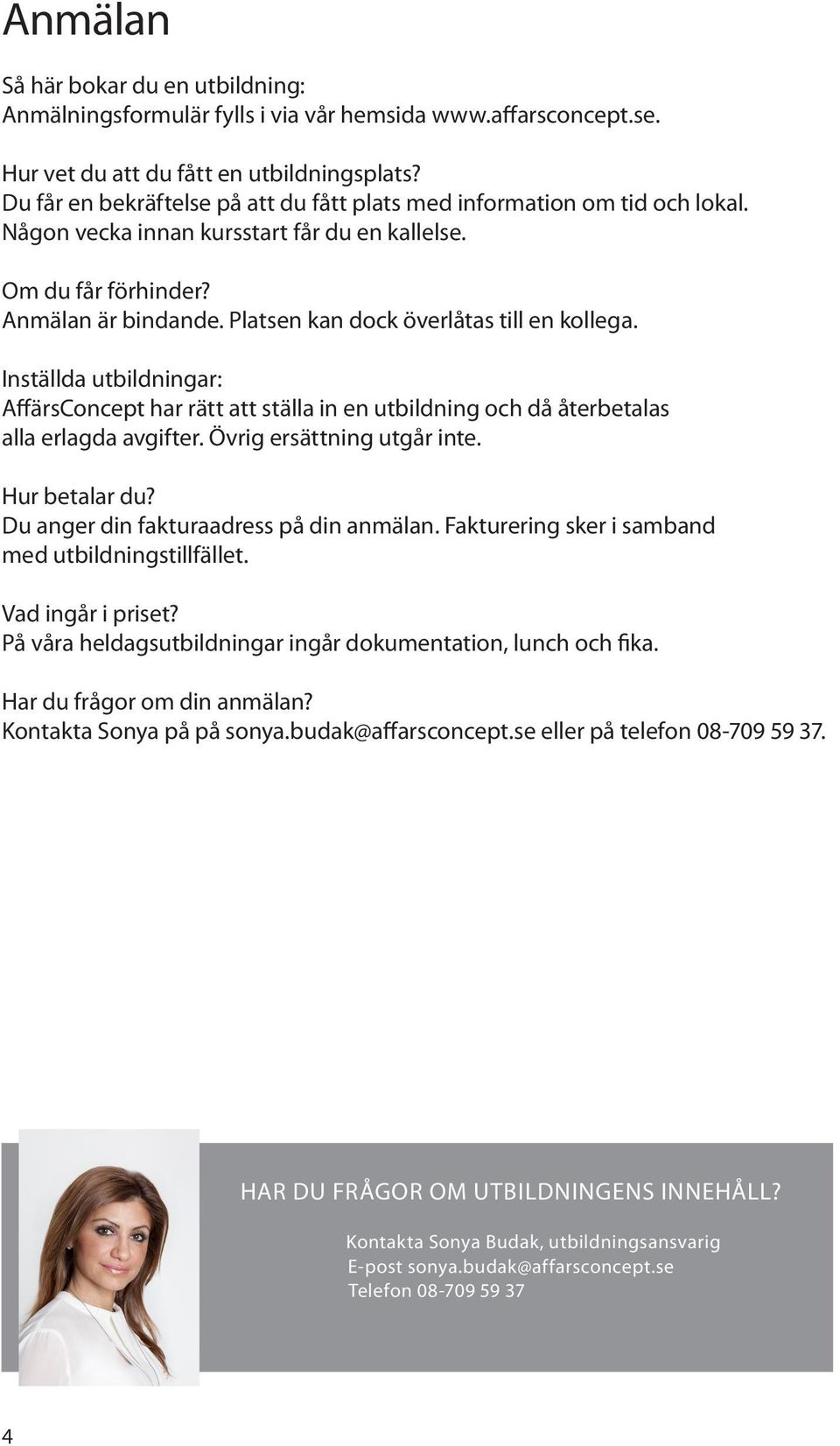 Platsen kan dock överlåtas till en kollega. Inställda utbildningar: AffärsConcept har rätt att ställa in en utbildning och då återbetalas alla erlagda avgifter. Övrig ersättning utgår inte.