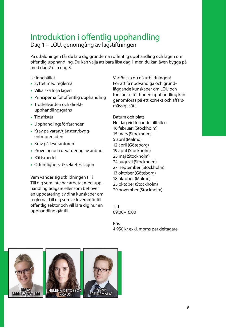 Ur innehållet Syftet med reglerna Vilka ska följa lagen Principerna för offentlig upphandling Tröskelvärden och direktupphandlingsgräns Tidsfrister Upphandlingsförfaranden Krav på
