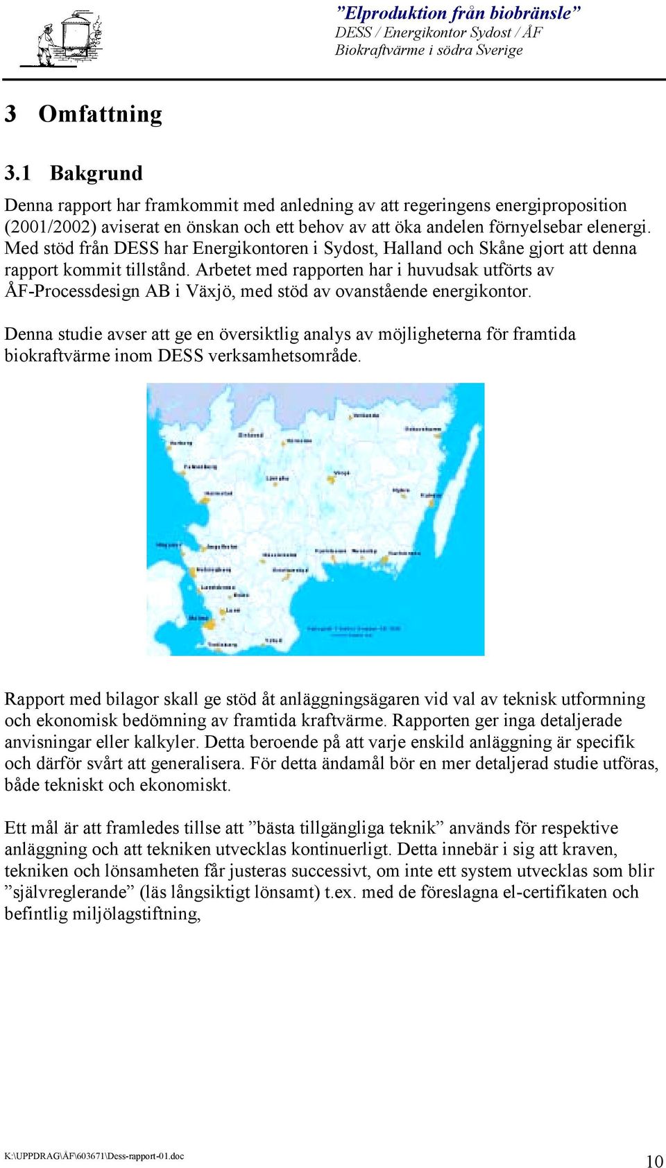 Arbetet med rapporten har i huvudsak utförts av ÅF-Processdesign AB i Växjö, med stöd av ovanstående energikontor.