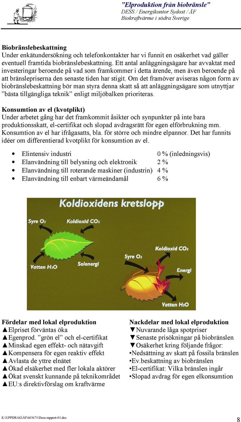 Om det framöver aviseras någon form av biobränslebeskattning bör man styra denna skatt så att anläggningsägare som utnyttjar bästa tillgängliga teknik enligt miljöbalken prioriteras.