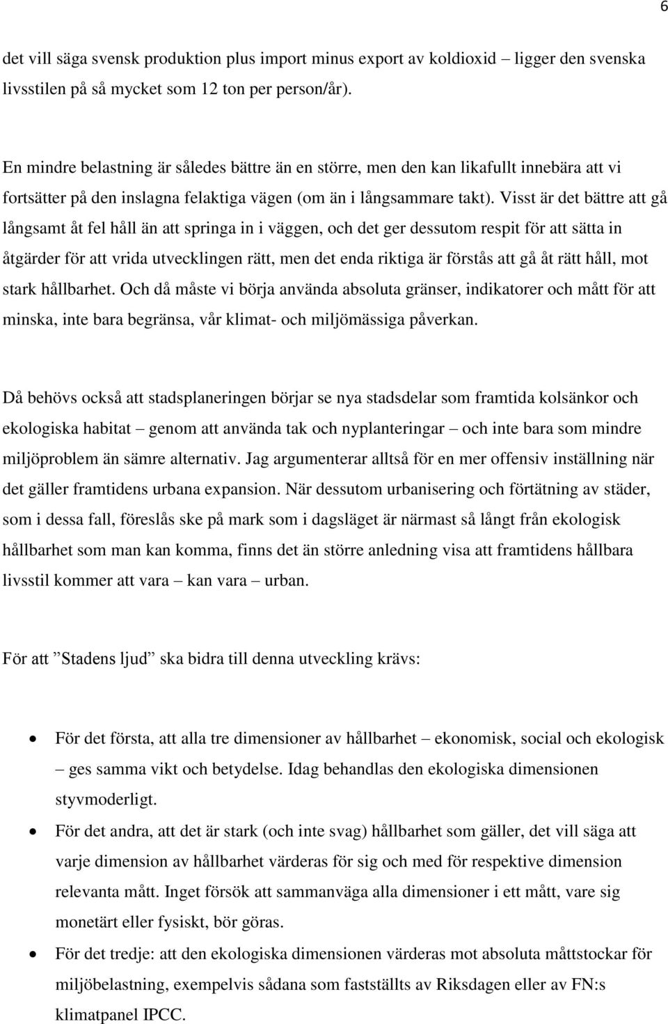 Visst är det bättre att gå långsamt åt fel håll än att springa in i väggen, och det ger dessutom respit för att sätta in åtgärder för att vrida utvecklingen rätt, men det enda riktiga är förstås att