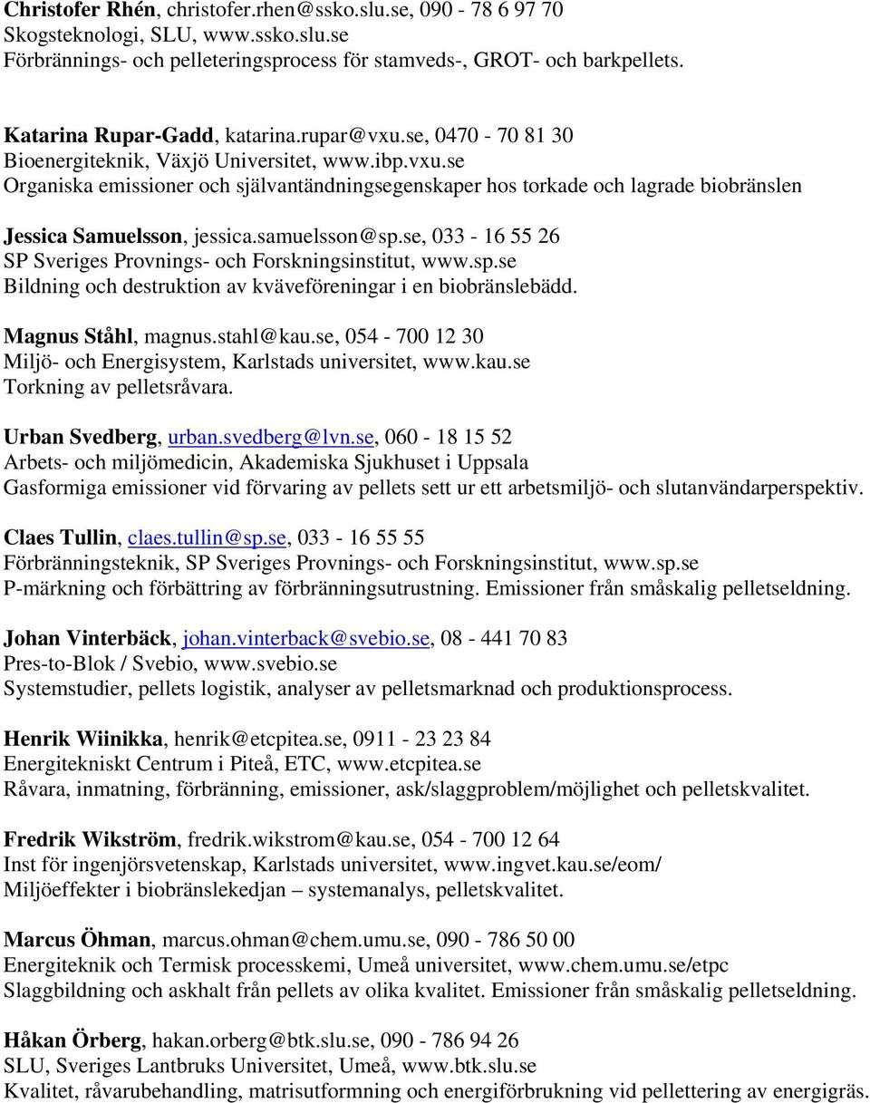 samuelsson@sp.se, 033-16 55 26 SP Sveriges Provnings- och Forskningsinstitut, www.sp.se Bildning och destruktion av kväveföreningar i en biobränslebädd. Magnus Ståhl, magnus.stahl@kau.