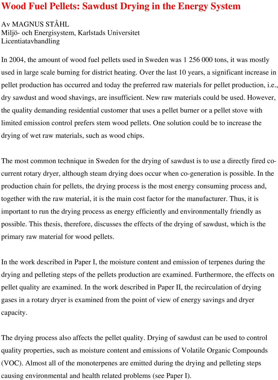 Over the last 10 years, a significant increase in pellet production has occurred and today the preferred raw materials for pellet production, i.e., dry sawdust and wood shavings, are insufficient.