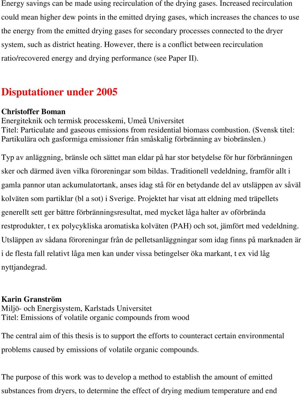 dryer system, such as district heating. However, there is a conflict between recirculation ratio/recovered energy and drying performance (see Paper II).