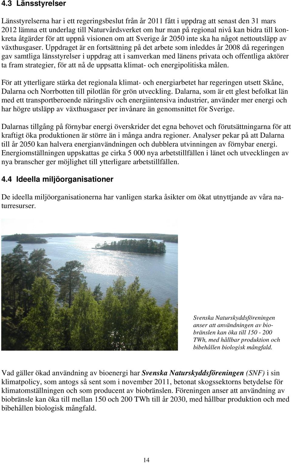 Uppdraget är en fortsättning på det arbete som inleddes år 2008 då regeringen gav samtliga länsstyrelser i uppdrag att i samverkan med länens privata och offentliga aktörer ta fram strategier, för