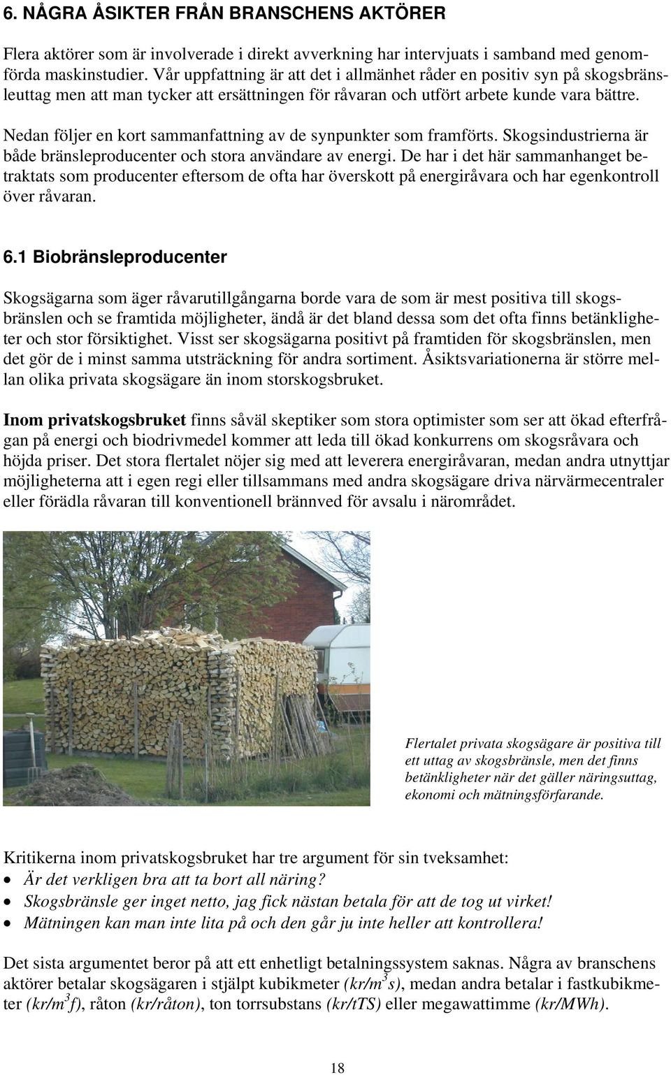 Nedan följer en kort sammanfattning av de synpunkter som framförts. Skogsindustrierna är både bränsleproducenter och stora användare av energi.