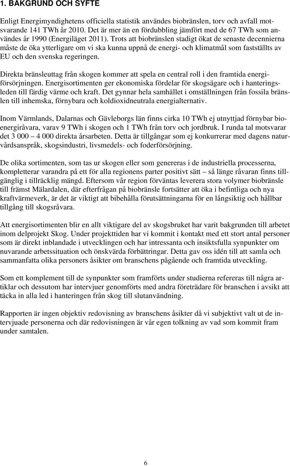 Trots att biobränslen stadigt ökat de senaste decennierna måste de öka ytterligare om vi ska kunna uppnå de energi- och klimatmål som fastställts av EU och den svenska regeringen.