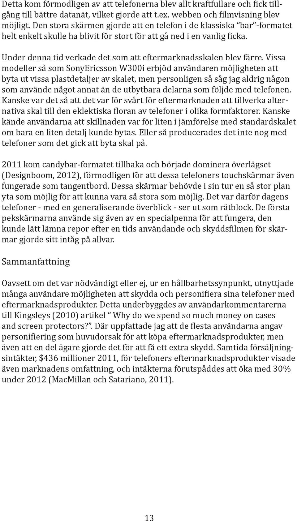 standardskalet 2011 kom candybar-formatet tillbaka och började dominera överlägset pekskärmarna använde sig även av en specialpenna för att fungera, den -