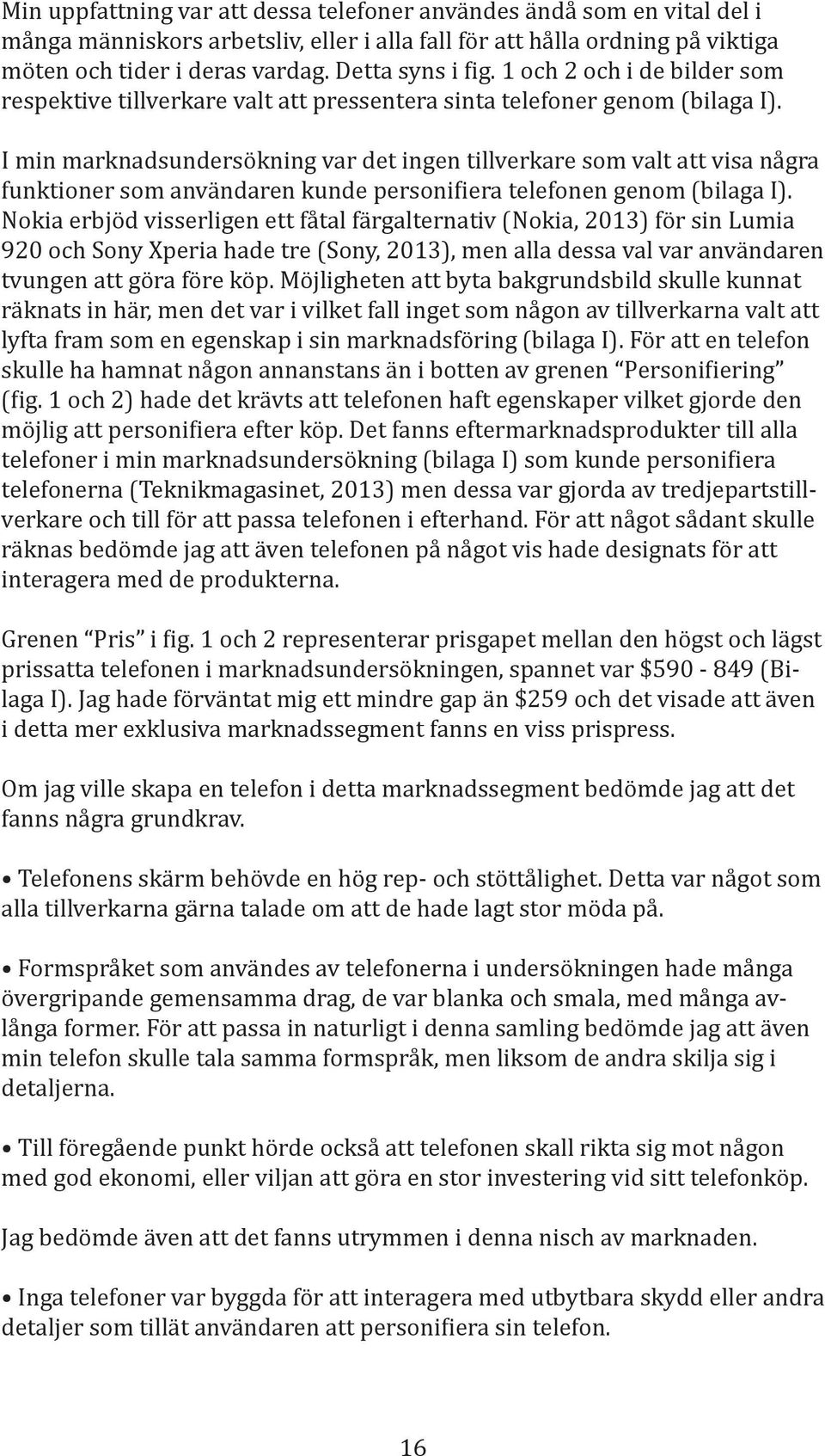 telefonen på något vis hade designats för att - Om jag ville skapa en telefon i detta marknadssegment bedömde jag att det