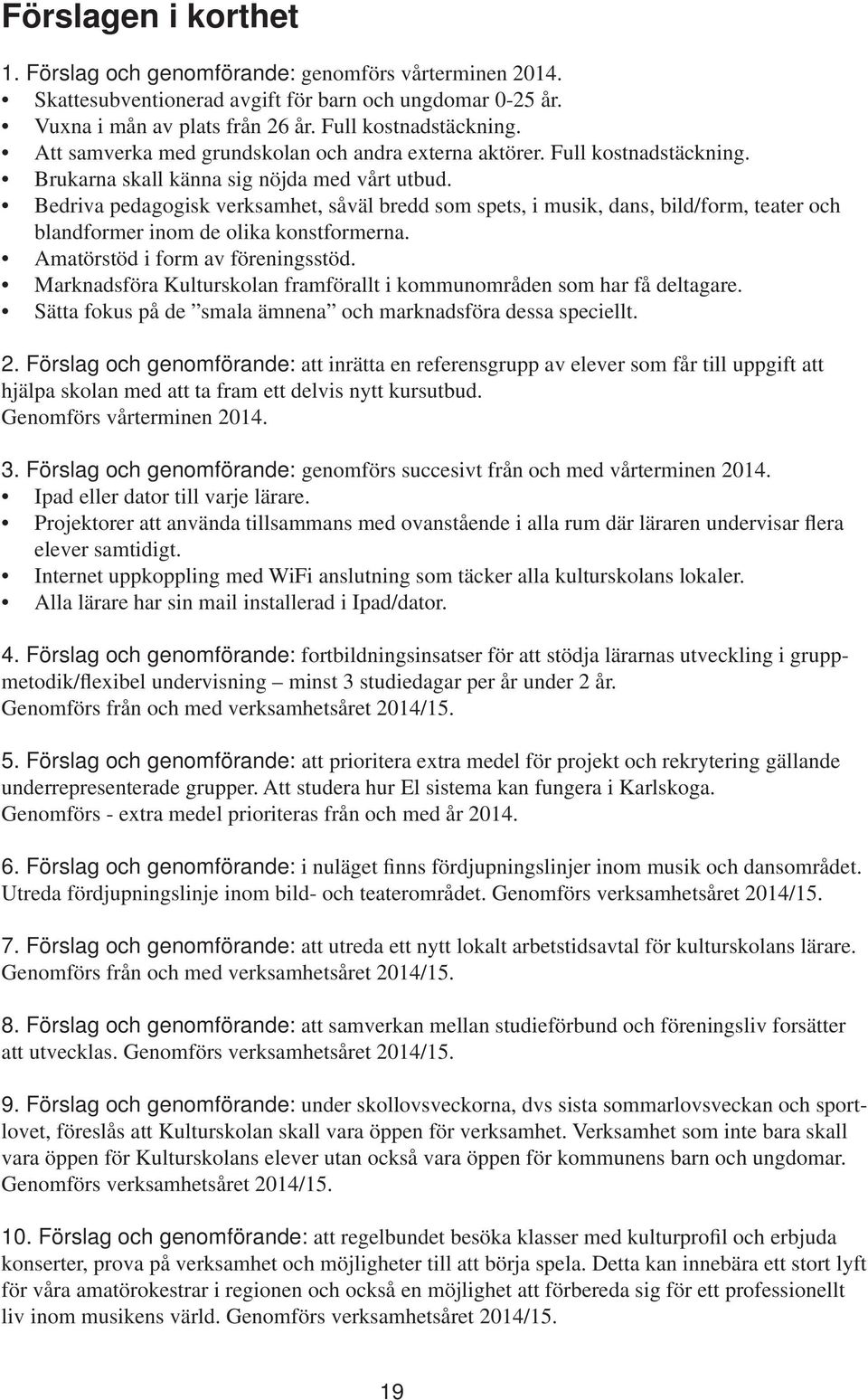 Bedriva pedagogisk verksamhet, såväl bredd som spets, i musik, dans, bild/form, teater och blandformer inom de olika konstformerna. Amatörstöd i form av föreningsstöd.