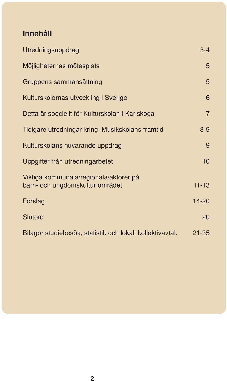 Kulturskolans nuvarande uppdrag 9 Uppgifter från utredningarbetet 10 Viktiga kommunala/regionala/aktörer på barn-