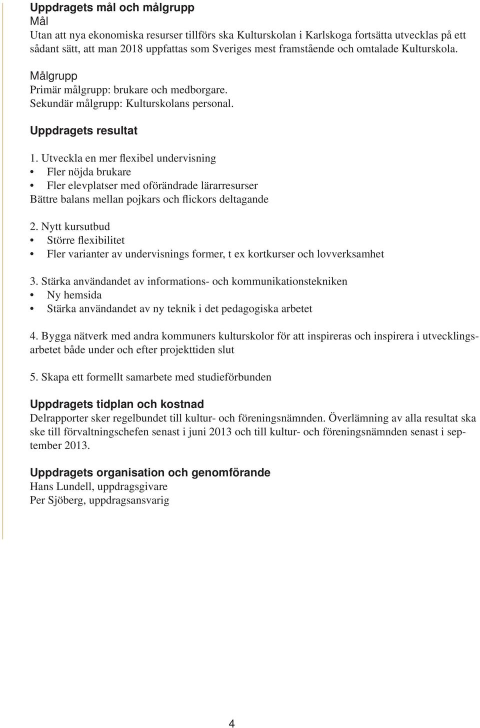 Utveckla en mer flexibel undervisning Fler nöjda brukare Fler elevplatser med oförändrade lärarresurser Bättre balans mellan pojkars och flickors deltagande 2.