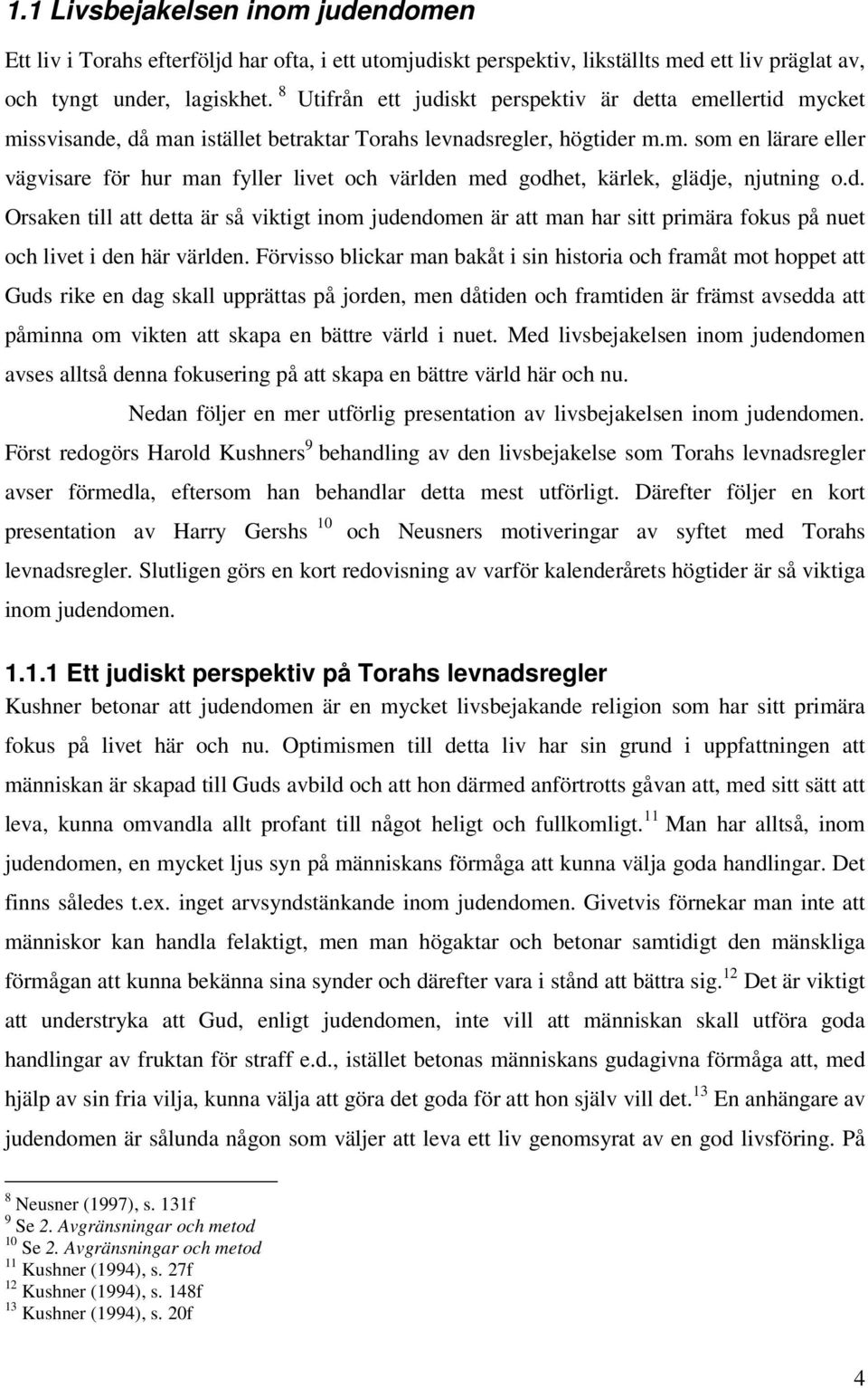 d. Orsaken till att detta är så viktigt inom judendomen är att man har sitt primära fokus på nuet och livet i den här världen.