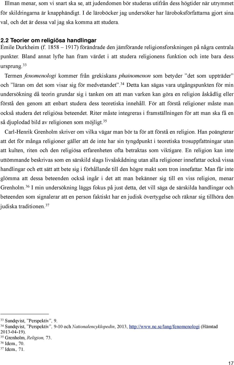 1858 1917) förändrade den jämförande religionsforskningen på några centrala punkter. Bland annat lyfte han fram värdet i att studera religionens funktion och inte bara dess ursprung.