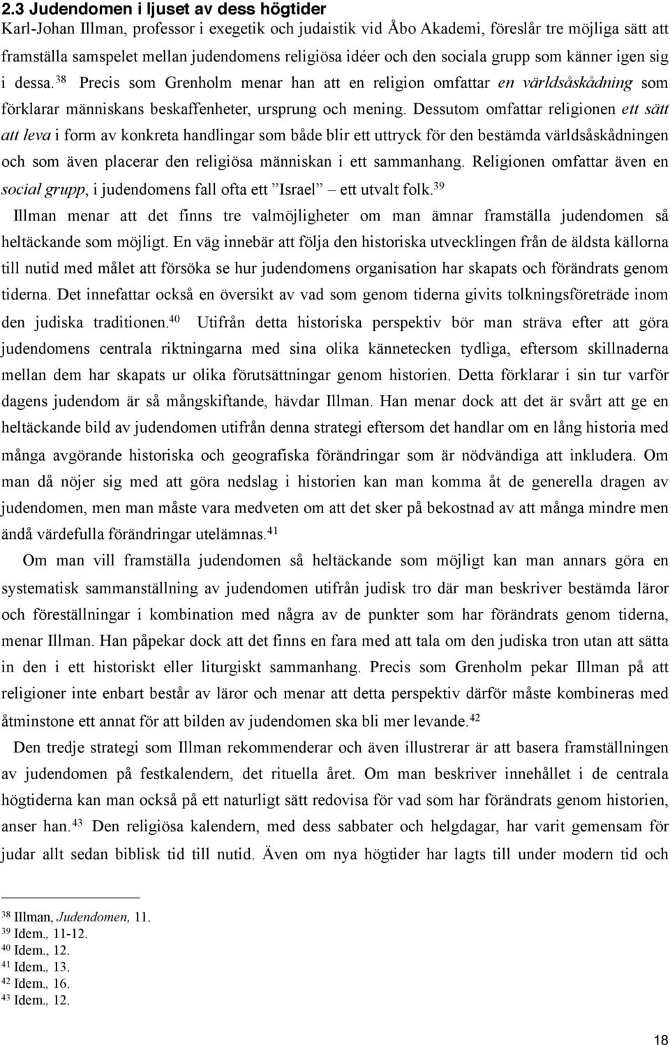 Dessutom omfattar religionen ett sätt att leva i form av konkreta handlingar som både blir ett uttryck för den bestämda världsåskådningen och som även placerar den religiösa människan i ett