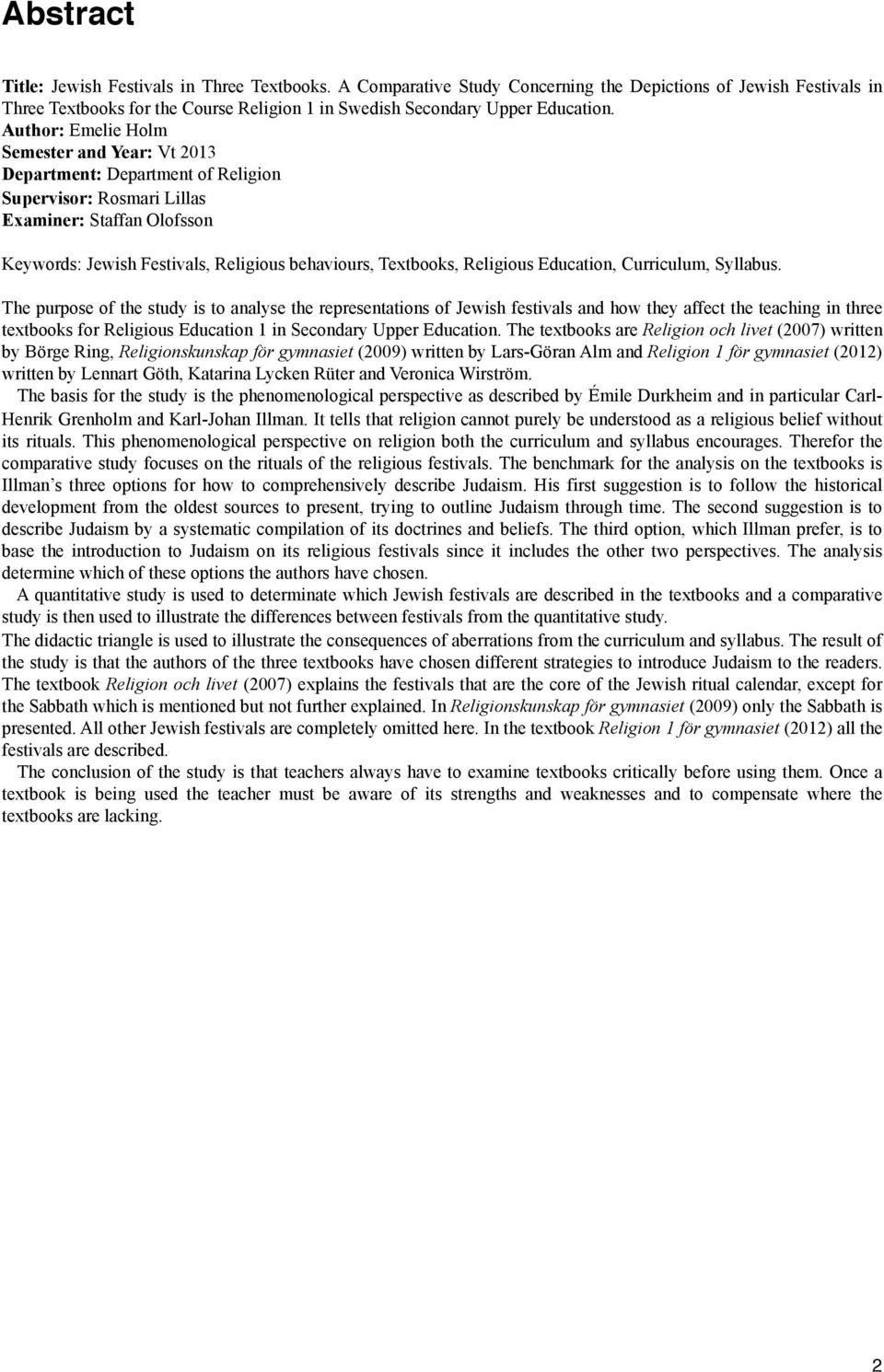 Author: Emelie Holm Semester and Year: Vt 2013 Department: Department of Religion Supervisor: Rosmari Lillas Examiner: Staffan Olofsson Keywords: Jewish Festivals, Religious behaviours, Textbooks,